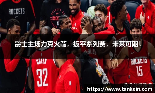爵士主场力克火箭，扳平系列赛，未来可期！