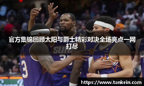 官方集锦回顾太阳与爵士精彩对决全场亮点一网打尽