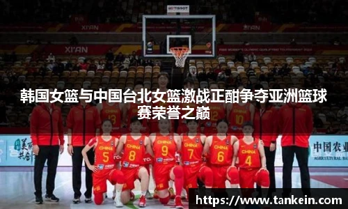 韩国女篮与中国台北女篮激战正酣争夺亚洲篮球赛荣誉之巅